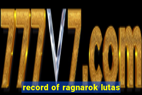 record of ragnarok lutas